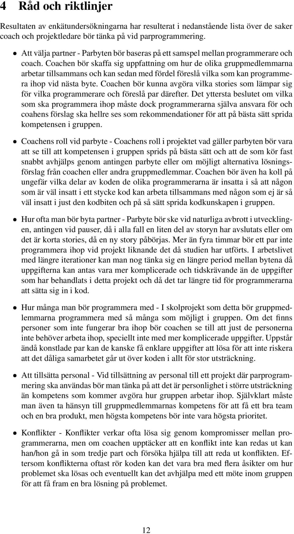 Coachen bör skaffa sig uppfattning om hur de olika gruppmedlemmarna arbetar tillsammans och kan sedan med fördel föreslå vilka som kan programmera ihop vid nästa byte.