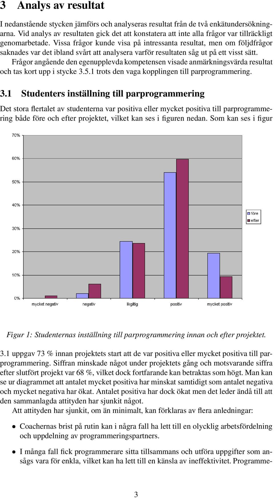 Vissa frågor kunde visa på intressanta resultat, men om följdfrågor saknades var det ibland svårt att analysera varför resultaten såg ut på ett visst sätt.