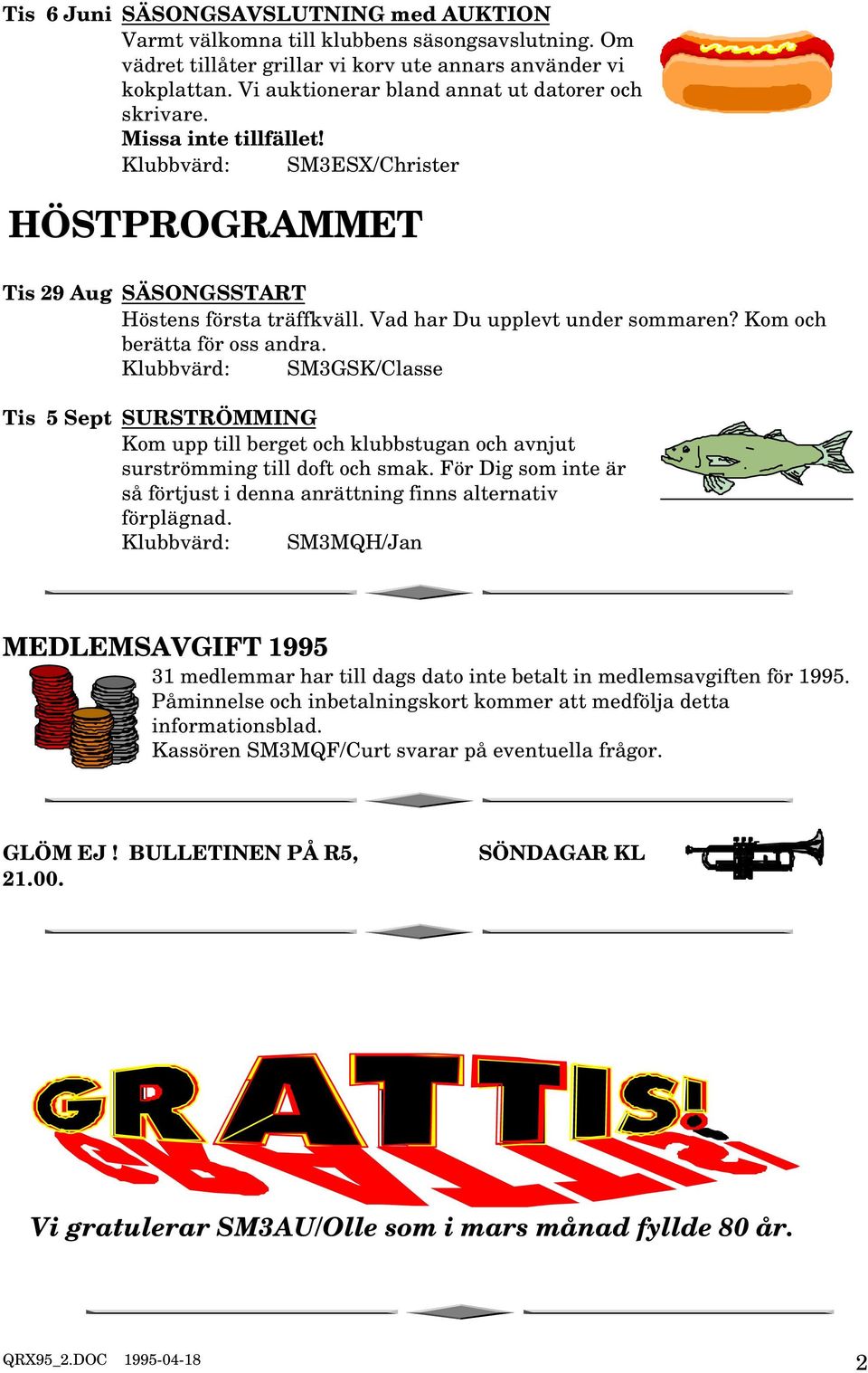 Vad har Du upplevt under sommaren? Kom och berätta för oss andra. Klubbvärd: SM3GSK/Classe Tis 5 Sept SURSTRÖMMING Kom upp till berget och klubbstugan och avnjut surströmming till doft och smak.