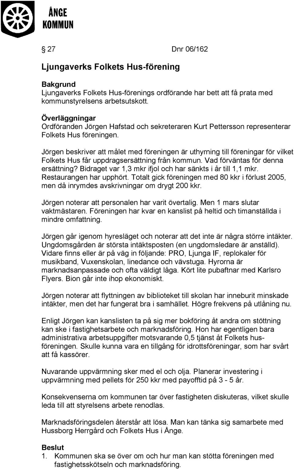 Jörgen beskriver att målet med föreningen är uthyrning till föreningar för vilket Folkets Hus får uppdragsersättning från kommun. Vad förväntas för denna ersättning?