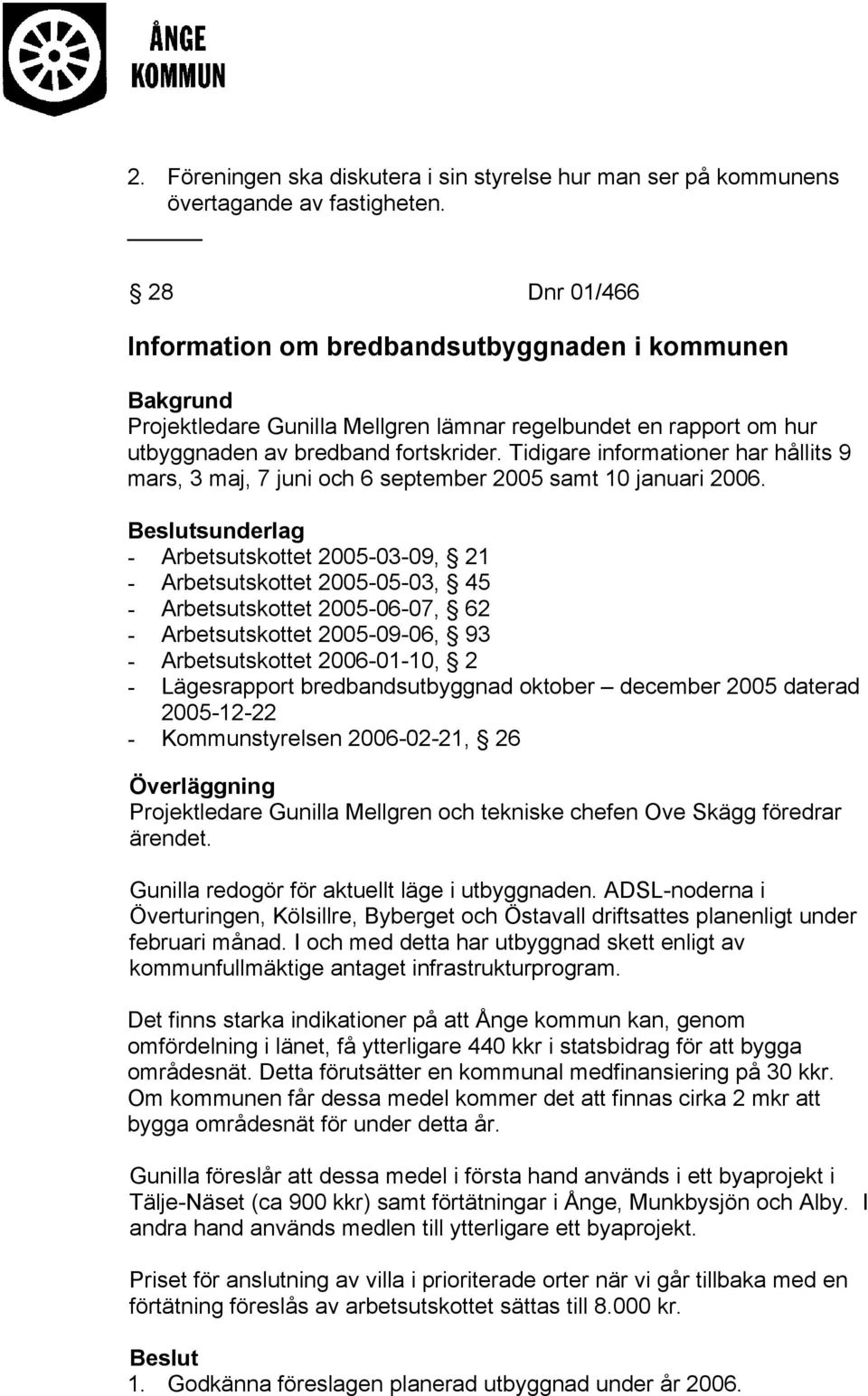 Tidigare informationer har hållits 9 mars, 3 maj, 7 juni och 6 september 2005 samt 10 januari 2006.