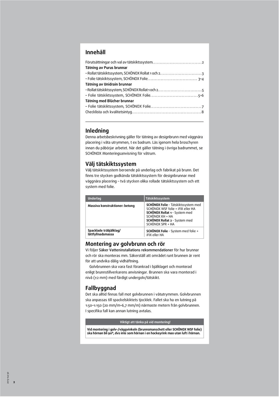 ..7 Checklista och kvalitetsintyg...8 Inledning Denna arbetsbeskrivning gäller för tätning av designbrunn med väggnära placering i våta utrymmen, t ex badrum.