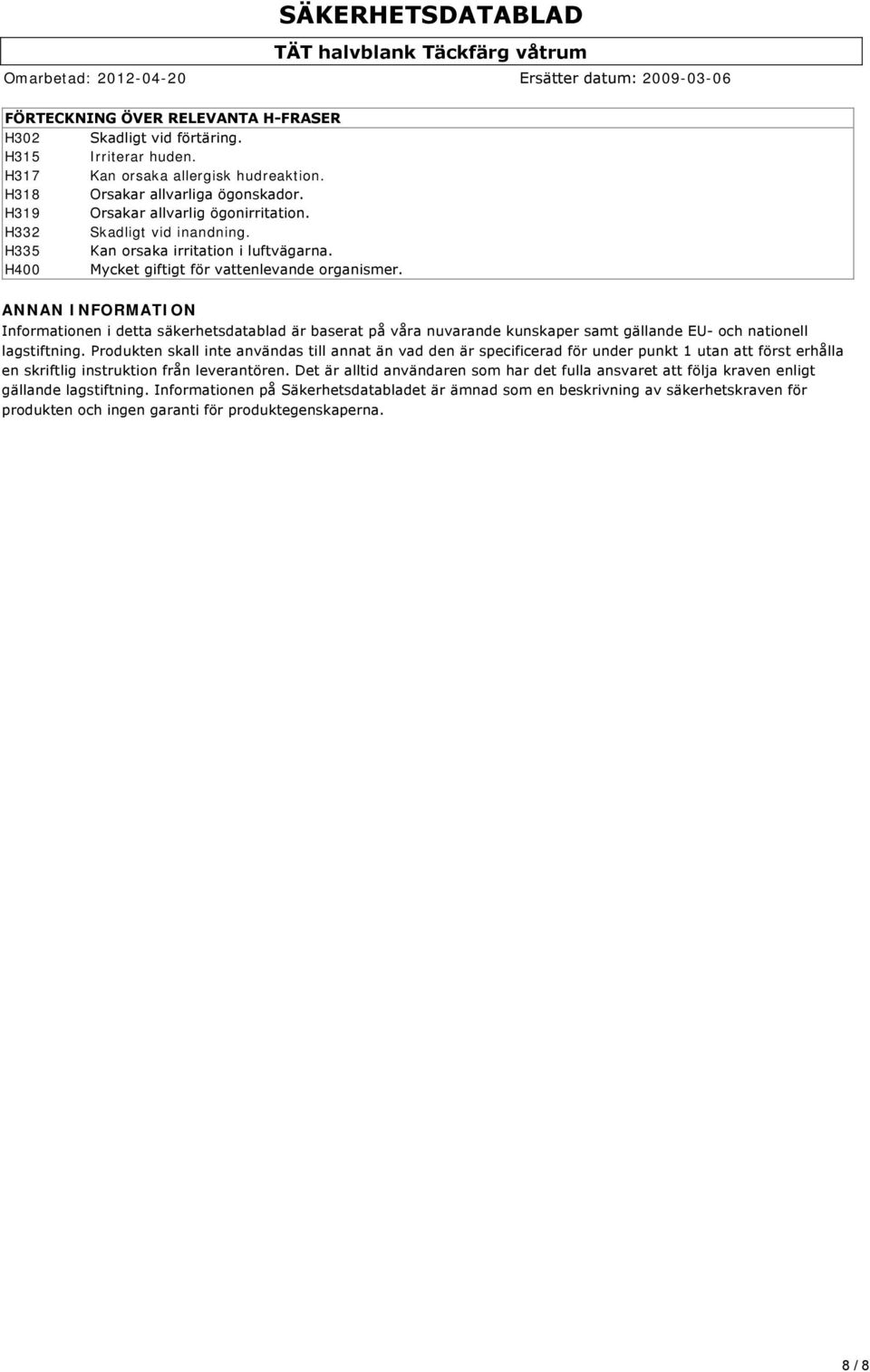 ANNAN INFORMATION Informationen i detta säkerhetsdatablad är baserat på våra nuvarande kunskaper samt gällande EU och nationell lagstiftning.