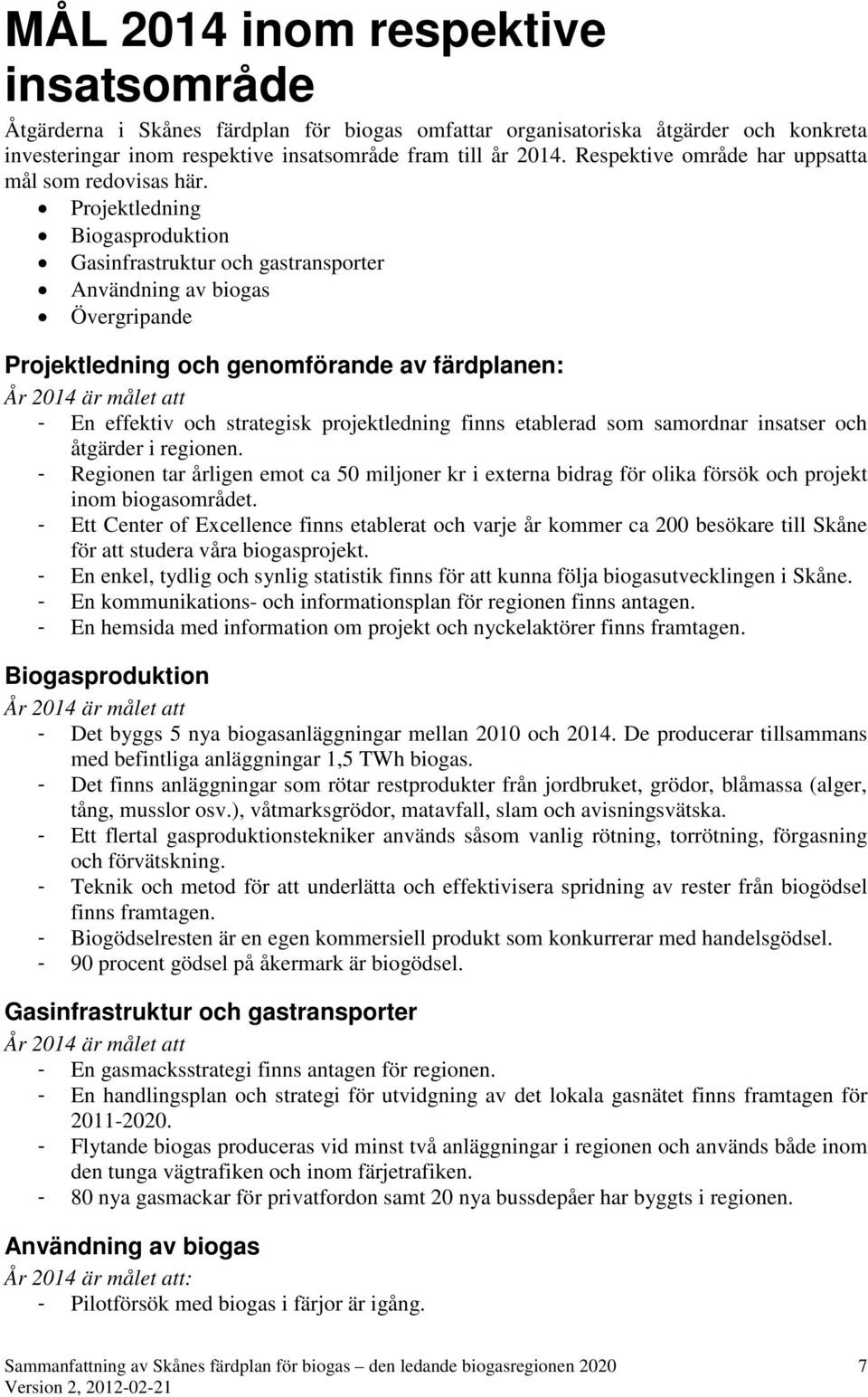 Projektledning Biogasproduktion Gasinfrastruktur och gastransporter Användning av biogas Övergripande Projektledning och genomförande av färdplanen: År 2014 är målet att - En effektiv och strategisk