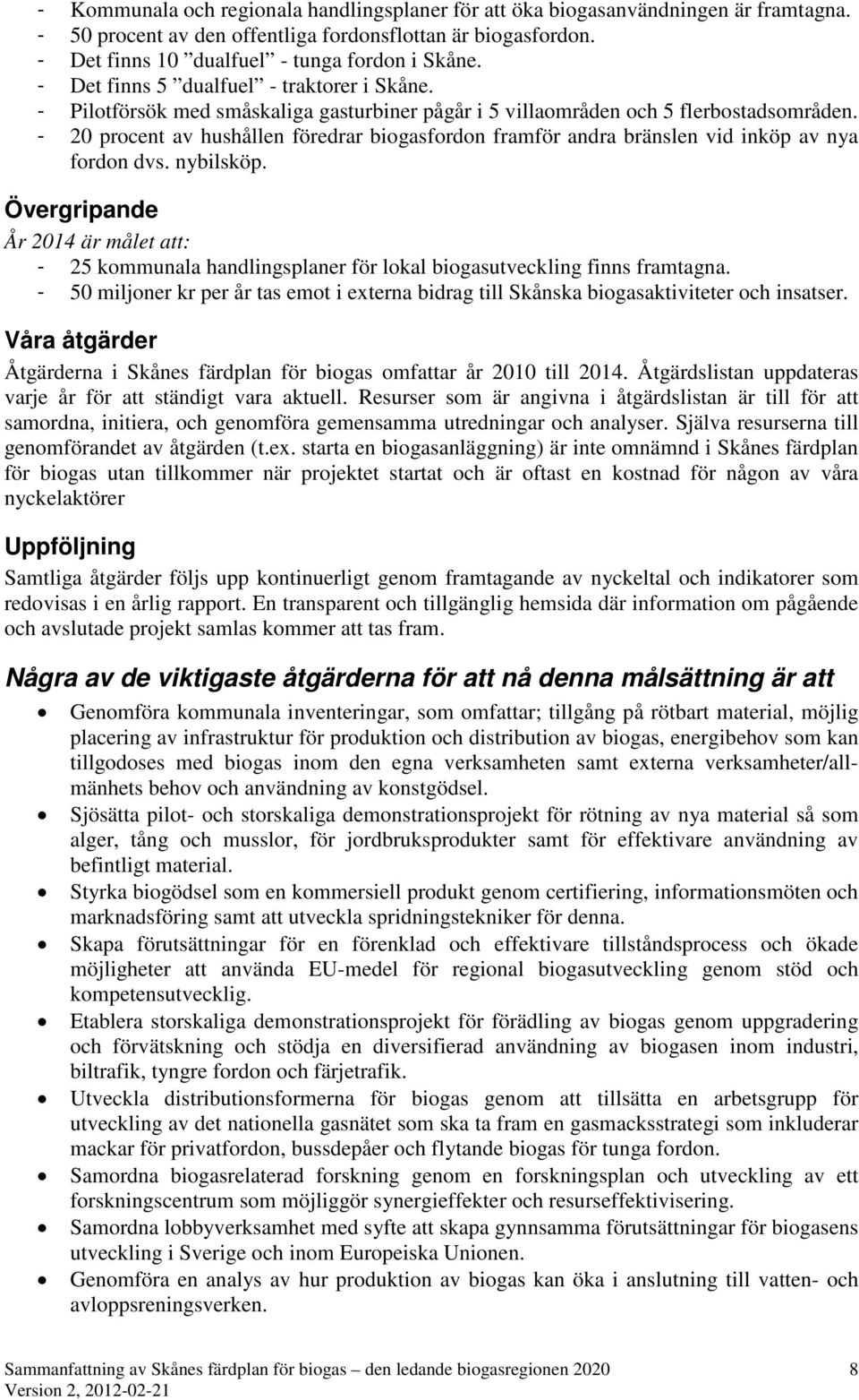 - 20 procent av hushållen föredrar biogasfordon framför andra bränslen vid inköp av nya fordon dvs. nybilsköp.