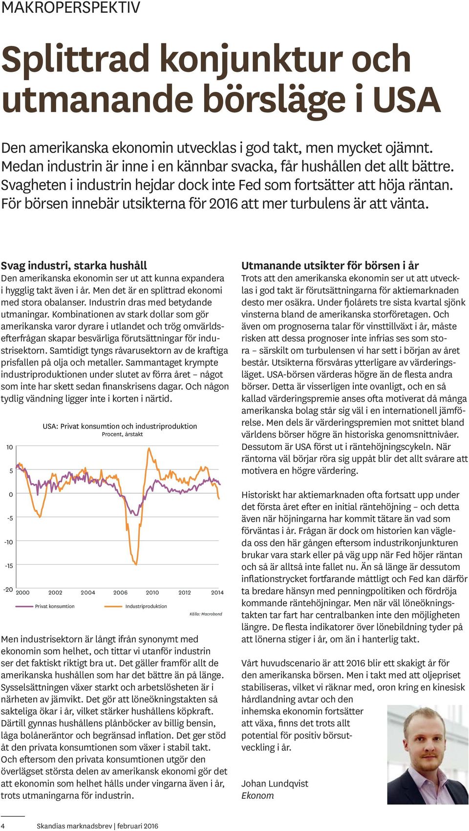 För börsen innebär utsikterna för 216 att mer turbulens är att vänta. Svag industri, starka hushåll Den amerikanska ekonomin ser ut att kunna expandera i hygglig takt även i år.