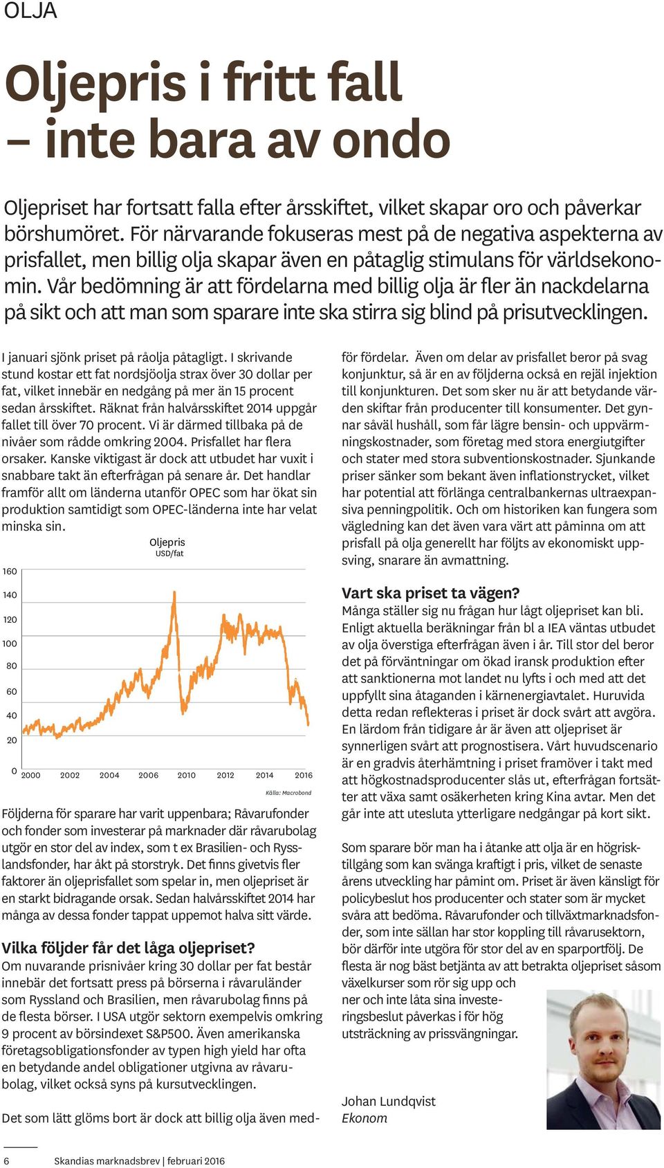 Vår bedömning är att fördelarna med billig olja är fler än nackdelarna på sikt och att man som sparare inte ska stirra sig blind på prisutvecklingen. I januari sjönk priset på råolja påtagligt.