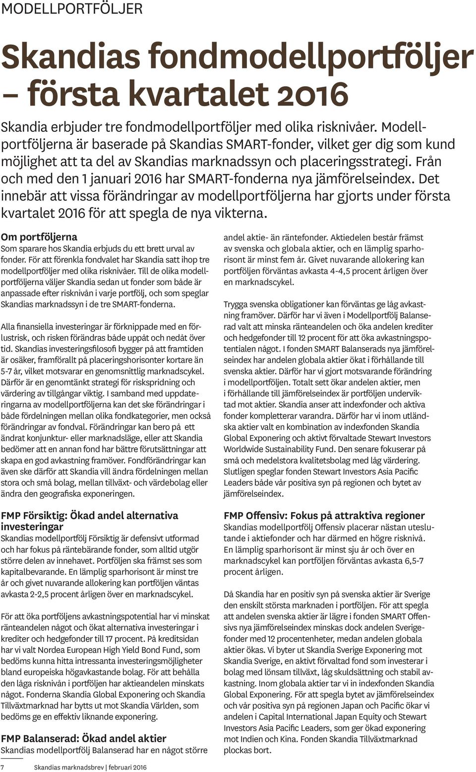 Från och med den 1 januari 216 har SMART-fonderna nya jämförelse index. Det innebär att vissa förändringar av modellportföljerna har gjorts under första kvartalet 216 för att spegla de nya vikterna.