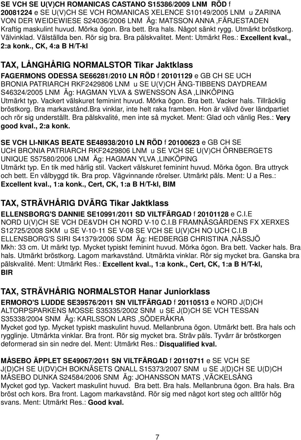 , CK, 4:a B H/T-kl TAX, LÅNGHÅRIG NORMALSTOR Tikar Jaktklass FAGERMONS ODESSA SE66281/2010 LN RÖD f 20101129 e GB CH SE UCH BRONIA PATRIARCH RKF2429806 LNM u SE U(V)CH ÄNG-TIBBENS DAYDREAM