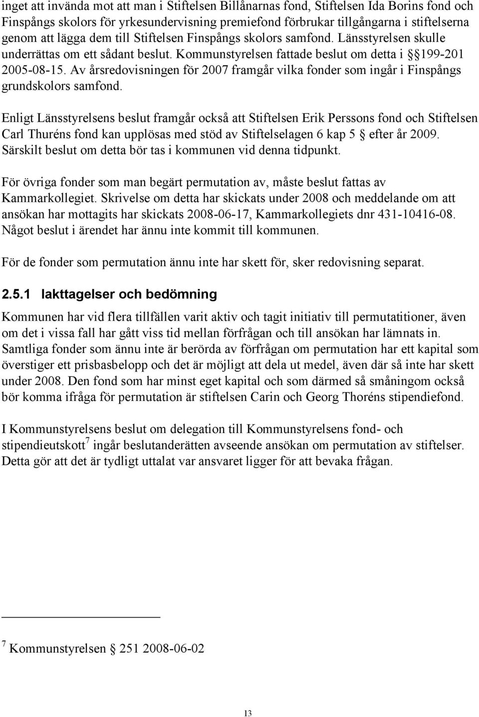 Av årsredovisningen för 2007 framgår vilka fonder som ingår i Finspångs grundskolors samfond.