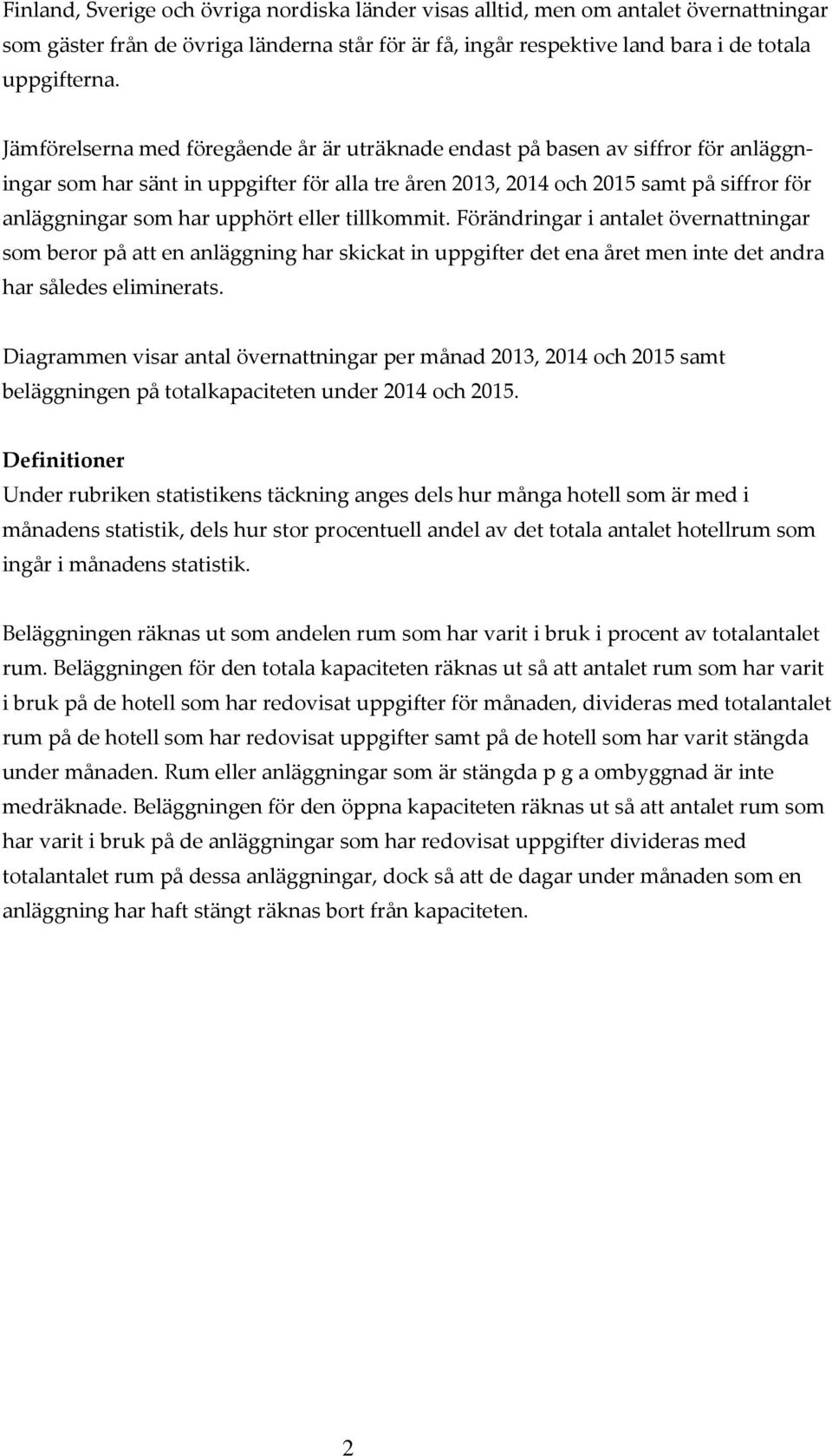 upphört eller tillkommit. Förändringar i antalet övernattningar som beror på att en anläggning har skickat in uppgifter det ena året men inte det andra har således eliminerats.