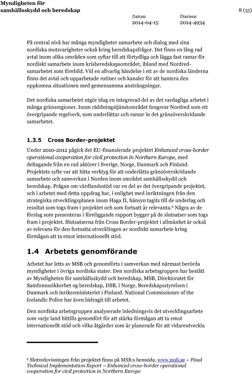 Vid en allvarlig händelse i ett av de nordiska länderna finns det avtal och upparbetade rutiner och kanaler för att hantera den uppkomna situationen med gemensamma ansträngningar.