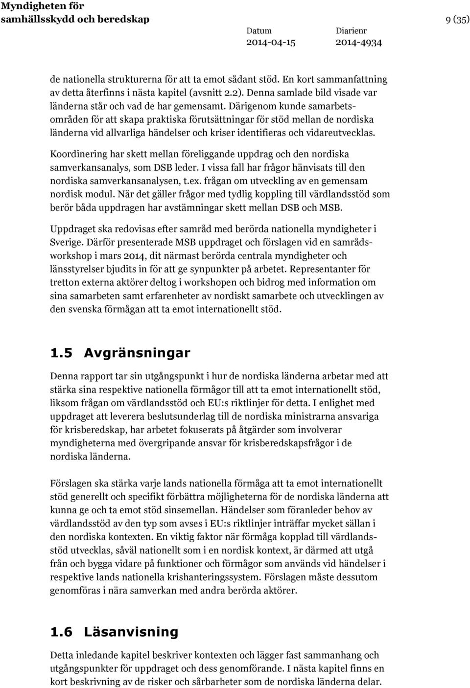 Därigenom kunde samarbetsområden för att skapa praktiska förutsättningar för stöd mellan de nordiska länderna vid allvarliga händelser och kriser identifieras och vidareutvecklas.
