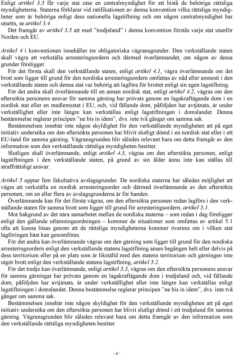 Det framgår av artikel 3.5 att med tredjeland i denna konvention förstås varje stat utanför Norden och EU. Artikel 4 i konventionen innehåller tre obligatoriska vägransgrunder.