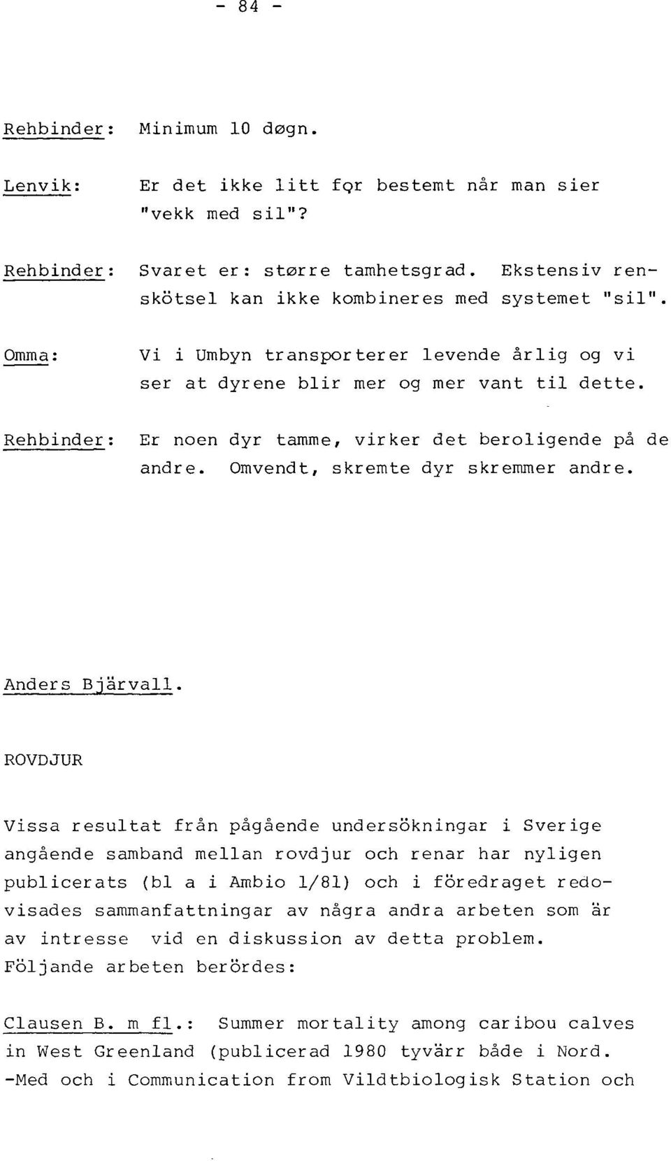 Rehbinder: Er noen dyr tamme, virker det beroligende på de andre. Omvendt, skremte dyr skremmer andre. Anders Bjärvall.