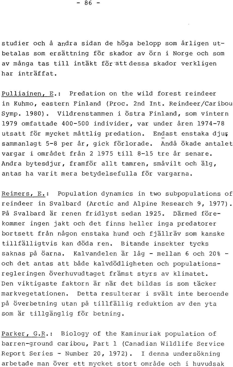 Vildrenstammen i östra Finland, som vintern 1979 omfattade 400-500 individer, var under åren 1974-78 utsatt for myeket måttlig predation. Endast enstaka djur. sammanlagt 5-8 per år, gick förlorade.