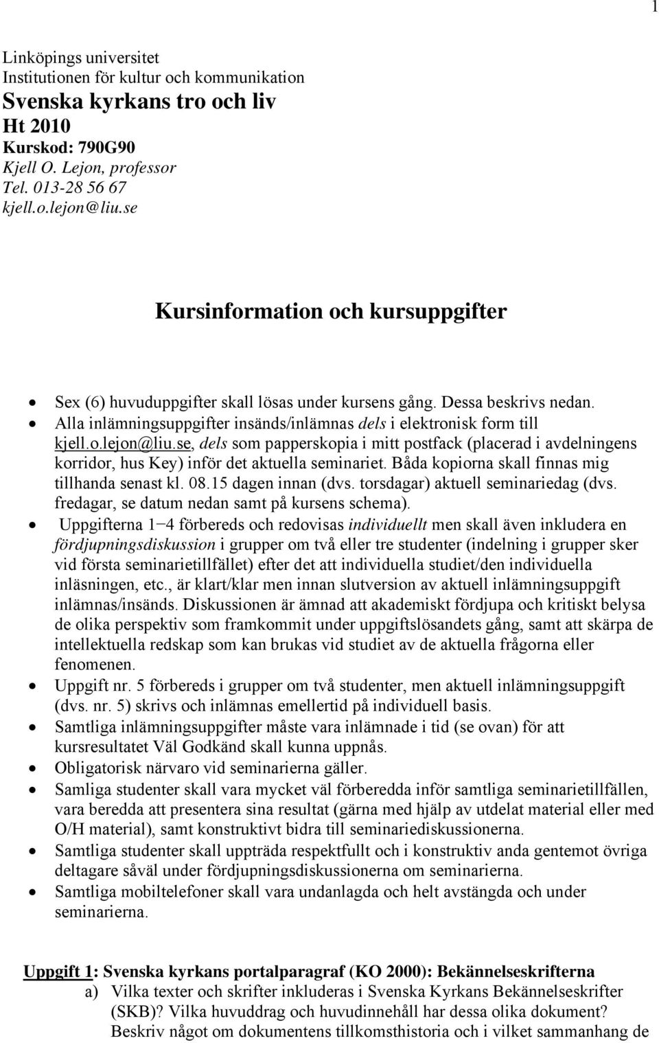 se, dels som papperskopia i mitt postfack (placerad i avdelningens korridor, hus Key) inför det aktuella seminariet. Båda kopiorna skall finnas mig tillhanda senast kl. 08.15 dagen innan (dvs.