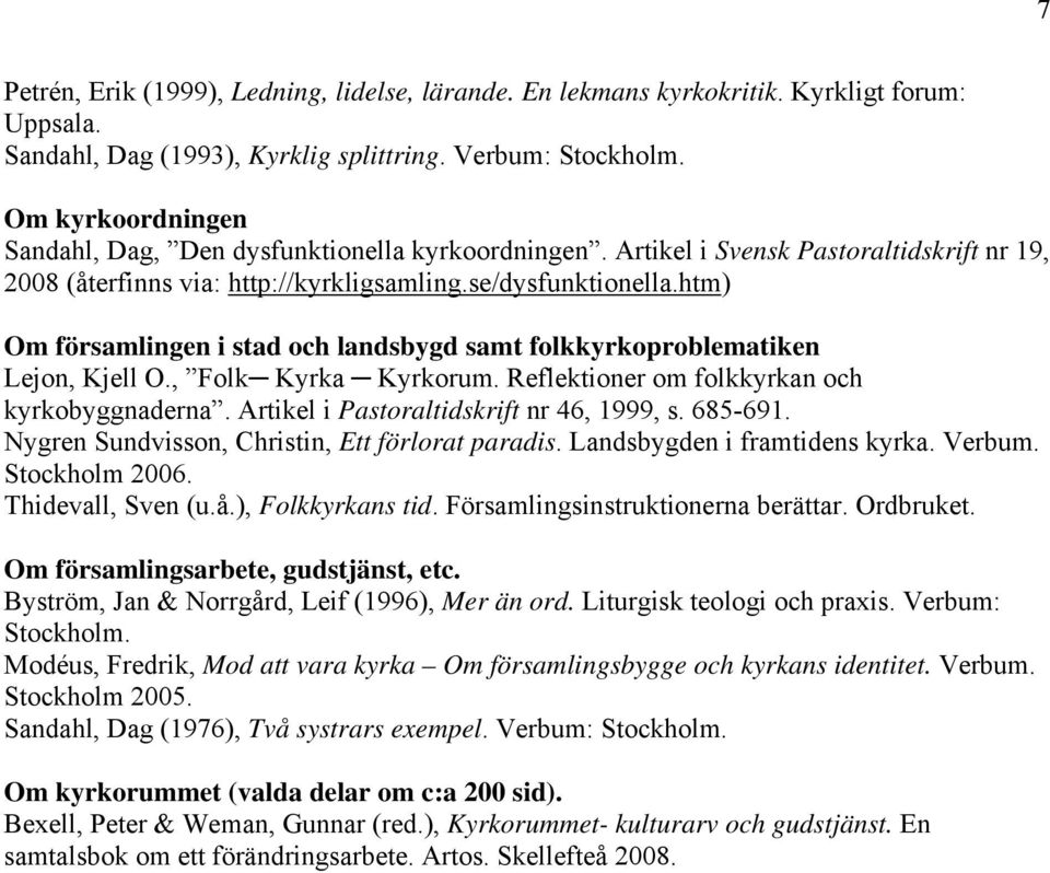 htm) Om församlingen i stad och landsbygd folkkyrkoproblematiken Lejon, Kjell O., Folk Kyrka Kyrkorum. Reflektioner om folkkyrkan och kyrkobyggnaderna. Artikel i Pastoraltidskrift nr 46, 1999, s.