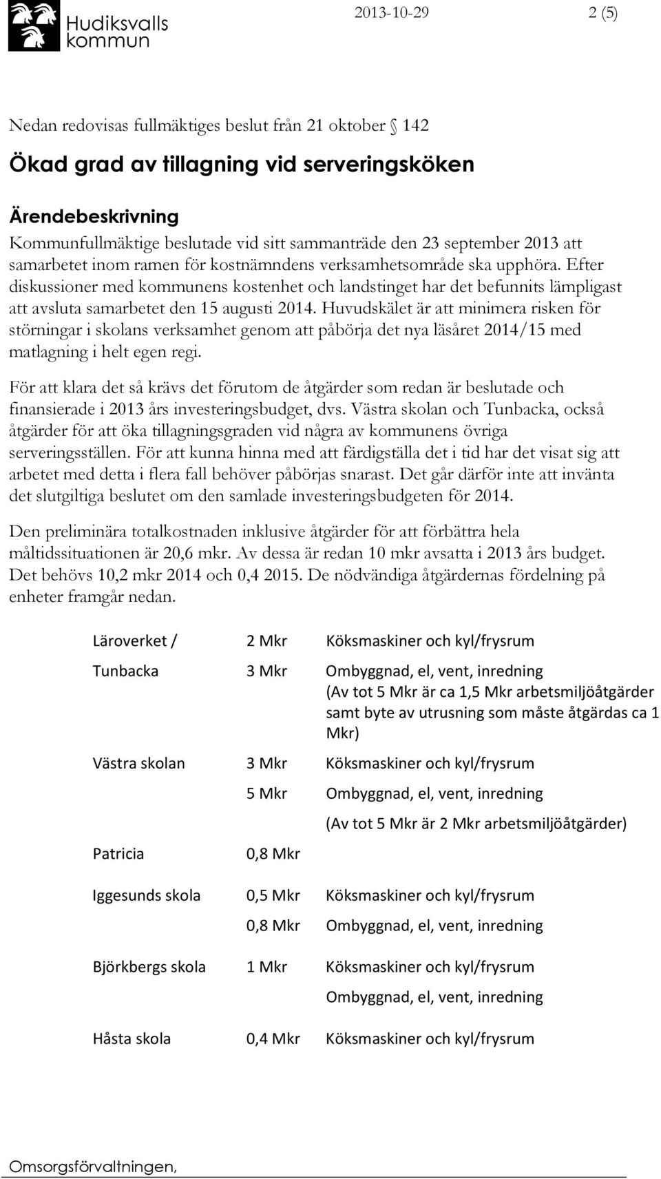 Efter diskussioner med kommunens kostenhet och landstinget har det befunnits lämpligast att avsluta samarbetet den 15 augusti 2014.