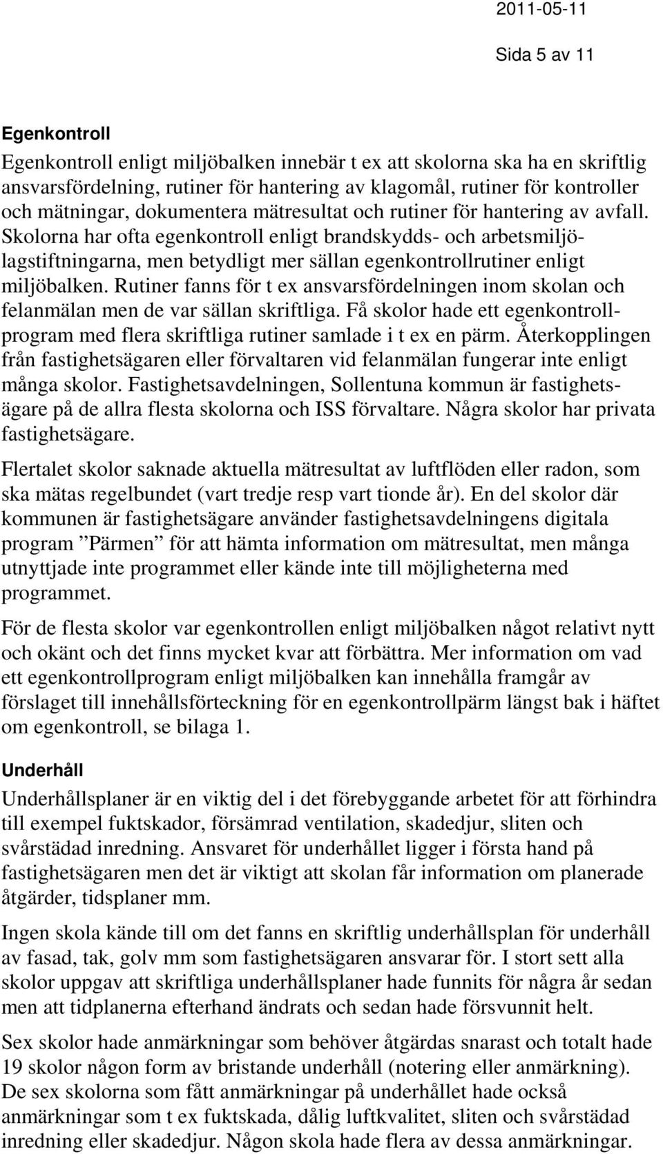 Skolorna har ofta egenkontroll enligt brandskydds- och arbetsmiljölagstiftningarna, men betydligt mer sällan egenkontrollrutiner enligt miljöbalken.