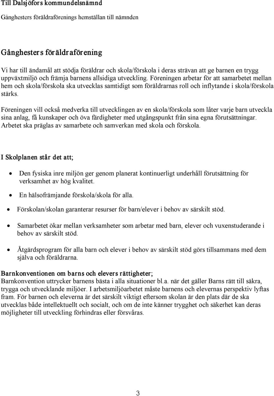 Föreningen arbetar för att samarbetet mellan hem och skola/förskola ska utvecklas samtidigt som föräldrarnas roll och inflytande i skola/förskola stärks.