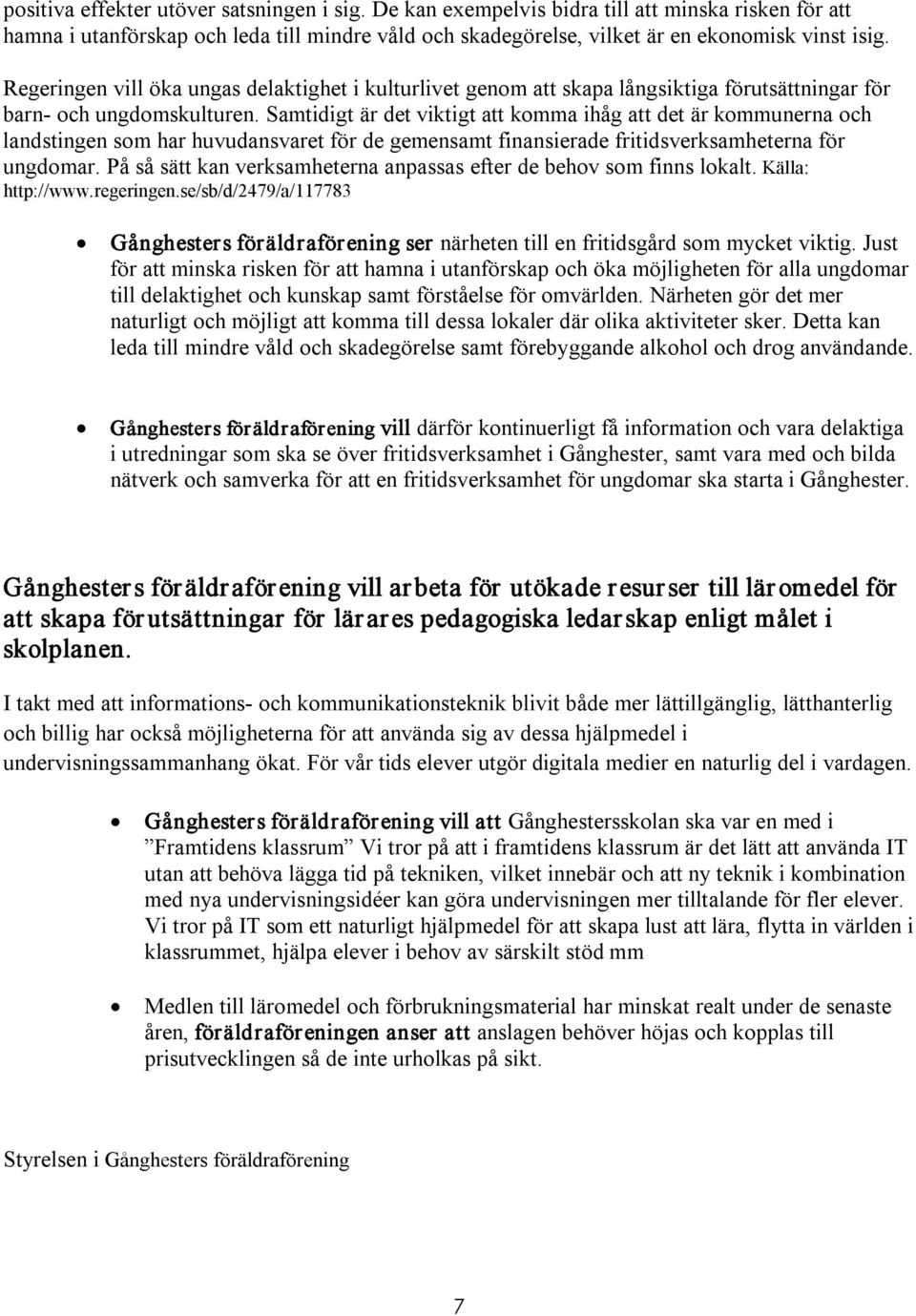 Samtidigt är det viktigt att komma ihåg att det är kommunerna och landstingen som har huvudansvaret för de gemensamt finansierade fritidsverksamheterna för ungdomar.