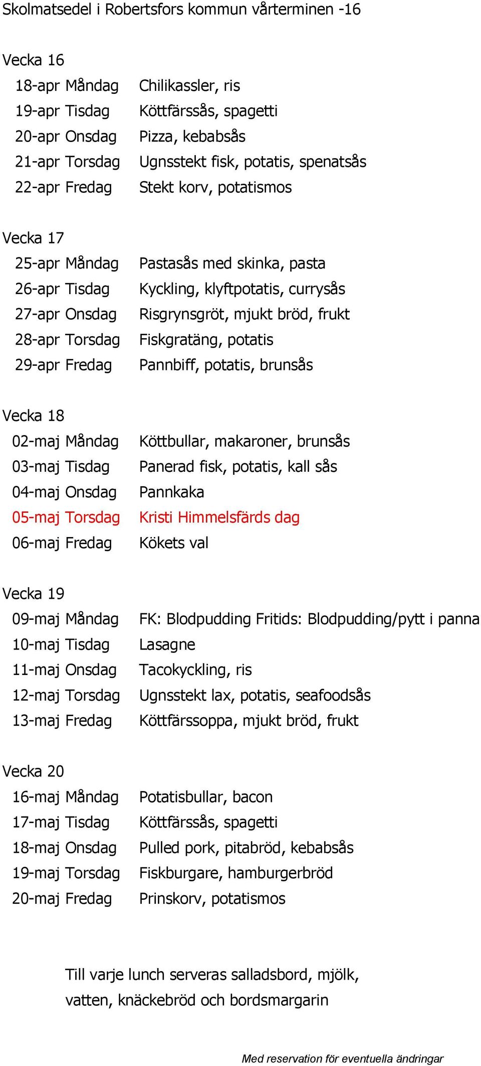 Fredag Kristi Himmelsfärds dag Kökets val Vecka 19 09-maj Måndag 10-maj Tisdag 11-maj Onsdag 12-maj Torsdag 13-maj Fredag FK: Blodpudding Fritids: Blodpudding/pytt i panna Lasagne Tacokyckling, ris