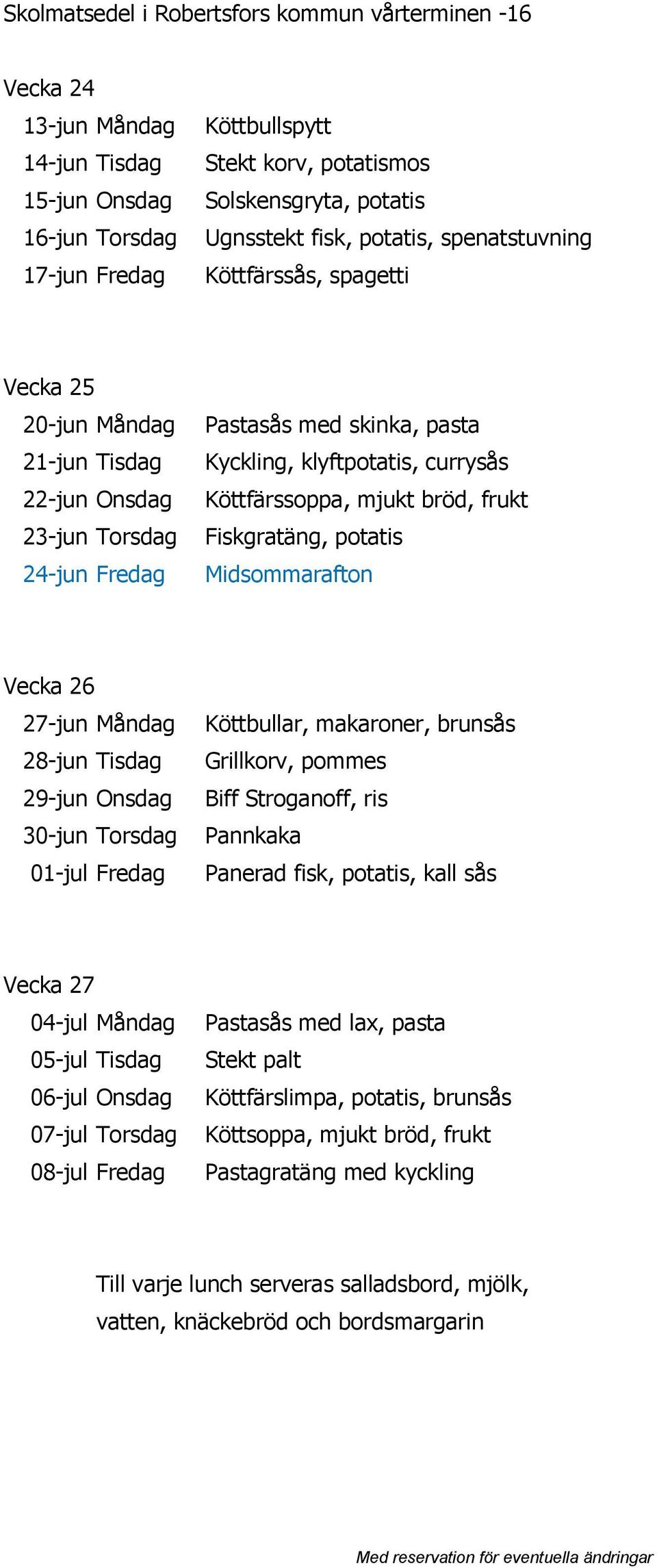 27-jun Måndag 28-jun Tisdag 29-jun Onsdag 30-jun Torsdag 01-jul Fredag Grillkorv, pommes Biff Stroganoff, ris Vecka 27 04-jul Måndag 05-jul Tisdag