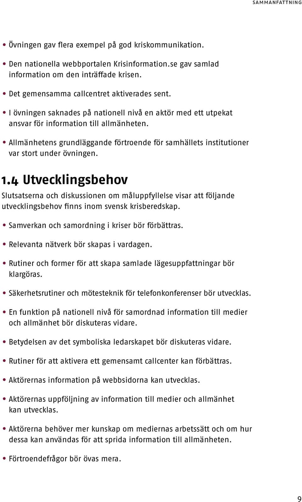 Allmänhetens grundläggande förtroende för samhällets institutioner var stort under övningen. 1.