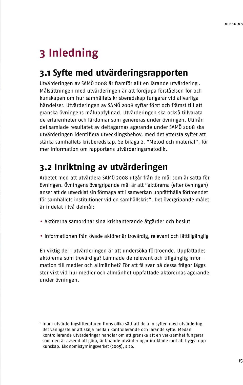 Utvärderingen av SAMÖ 2008 syftar först och främst till att granska övningens måluppfyllnad. Utvärderingen ska också tillvarata de erfarenheter och lärdomar som genereras under övningen.