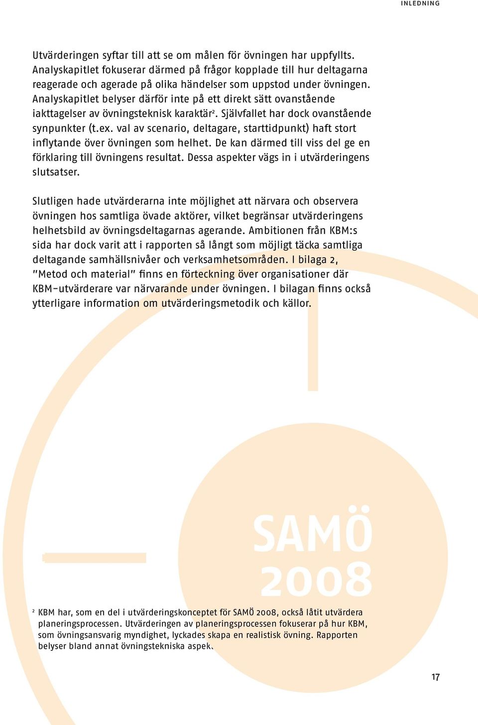 Analyskapitlet belyser därför inte på ett direkt sätt ovanstående iakttagelser av övningsteknisk karaktär 2. Självfallet har dock ovanstående synpunkter (t.ex.