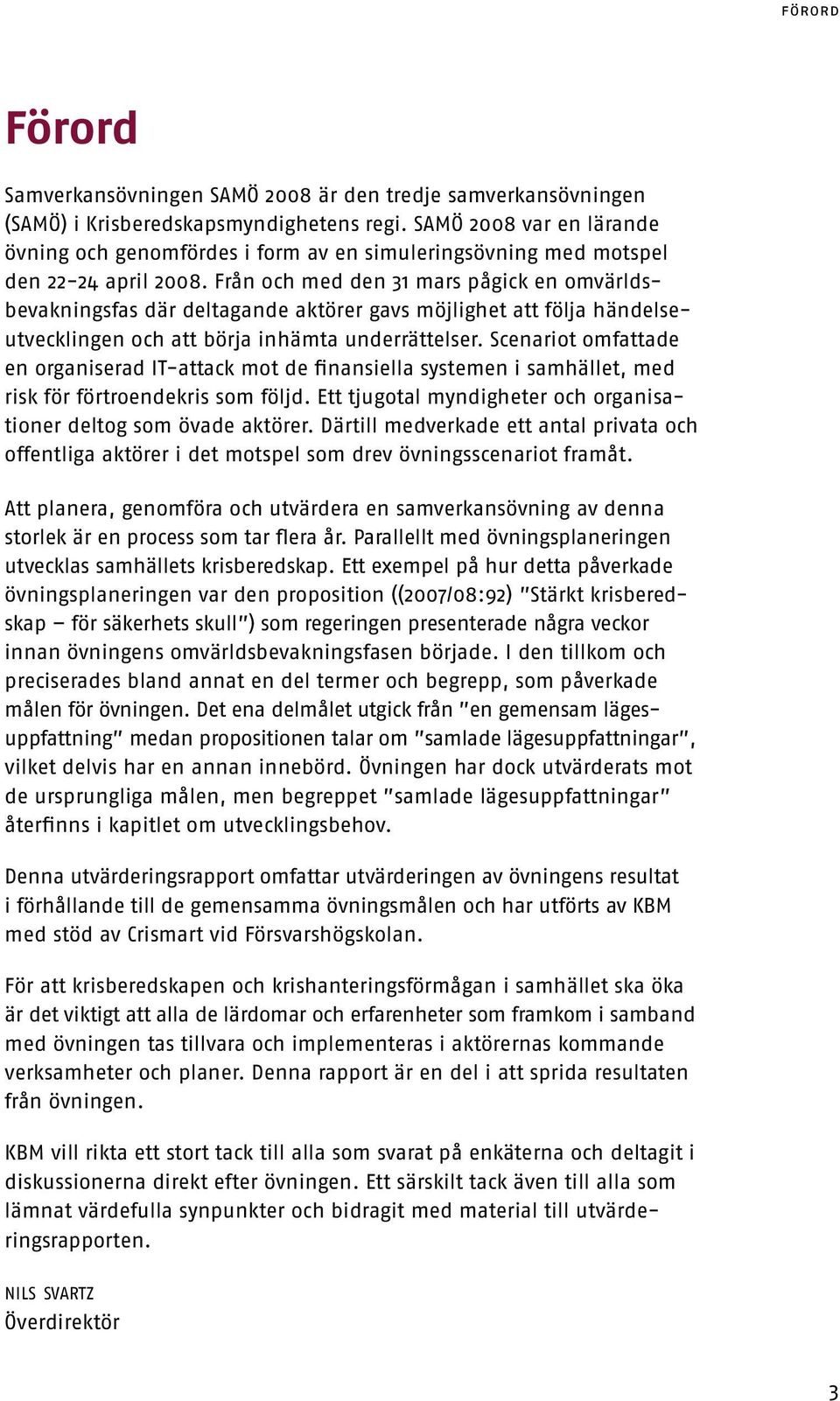 Från och med den 1 mars pågick en omvärldsbevakningsfas där deltagande aktörer gavs möjlighet att följa händelseutvecklingen och att börja inhämta underrättelser.
