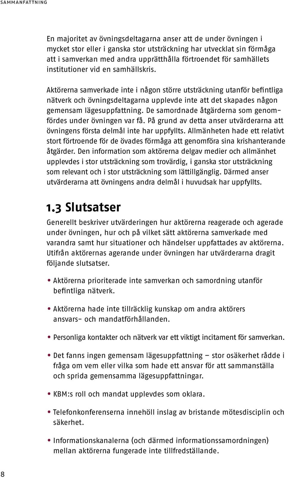 Aktörerna samverkade inte i någon större utsträckning utanför befintliga nätverk och övningsdeltagarna upplevde inte att det skapades någon gemensam lägesuppfattning.