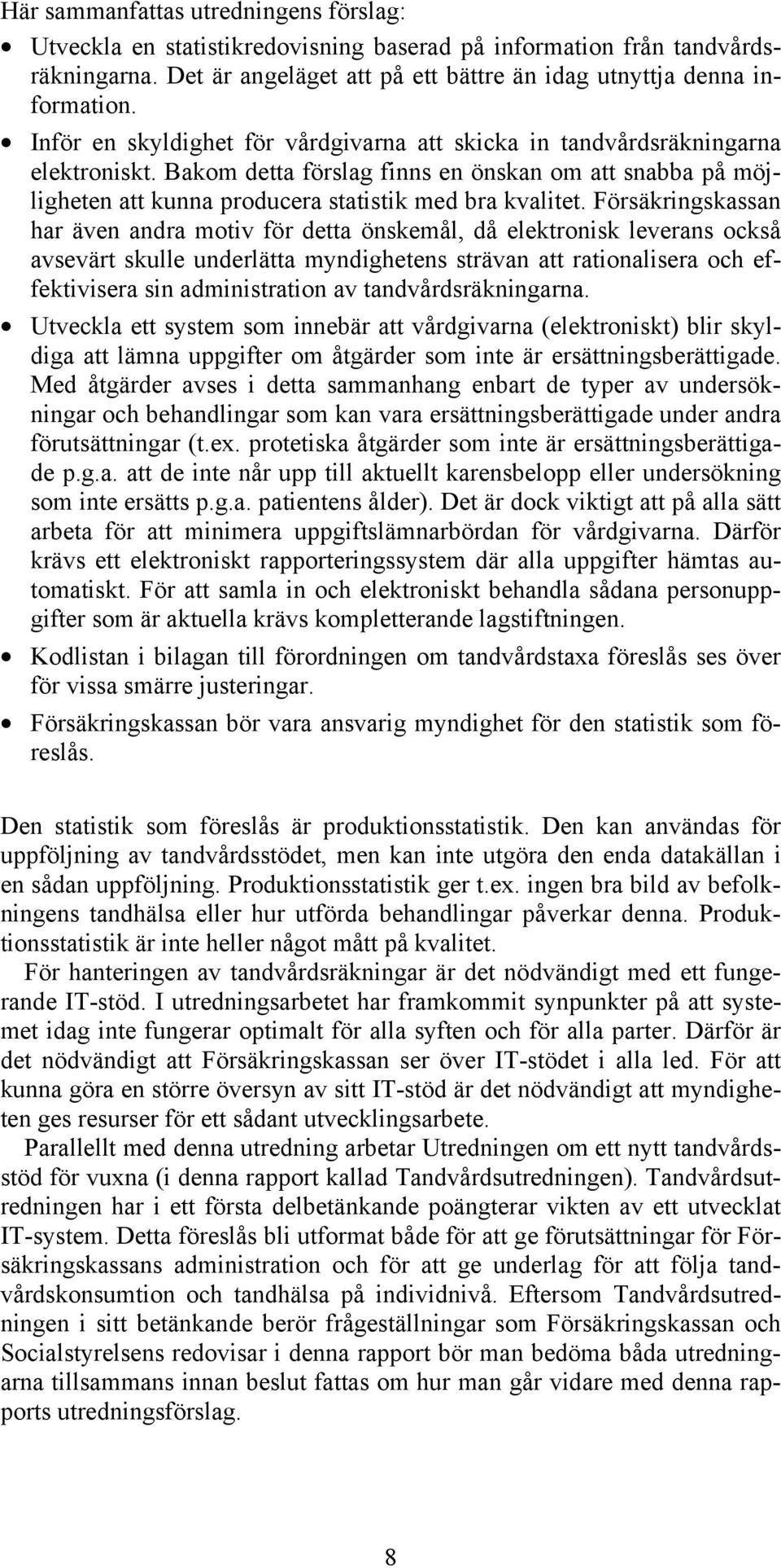 Försäkringskassan har även andra motiv för detta önskemål, då elektronisk leverans också avsevärt skulle underlätta myndighetens strävan att rationalisera och effektivisera sin administration av