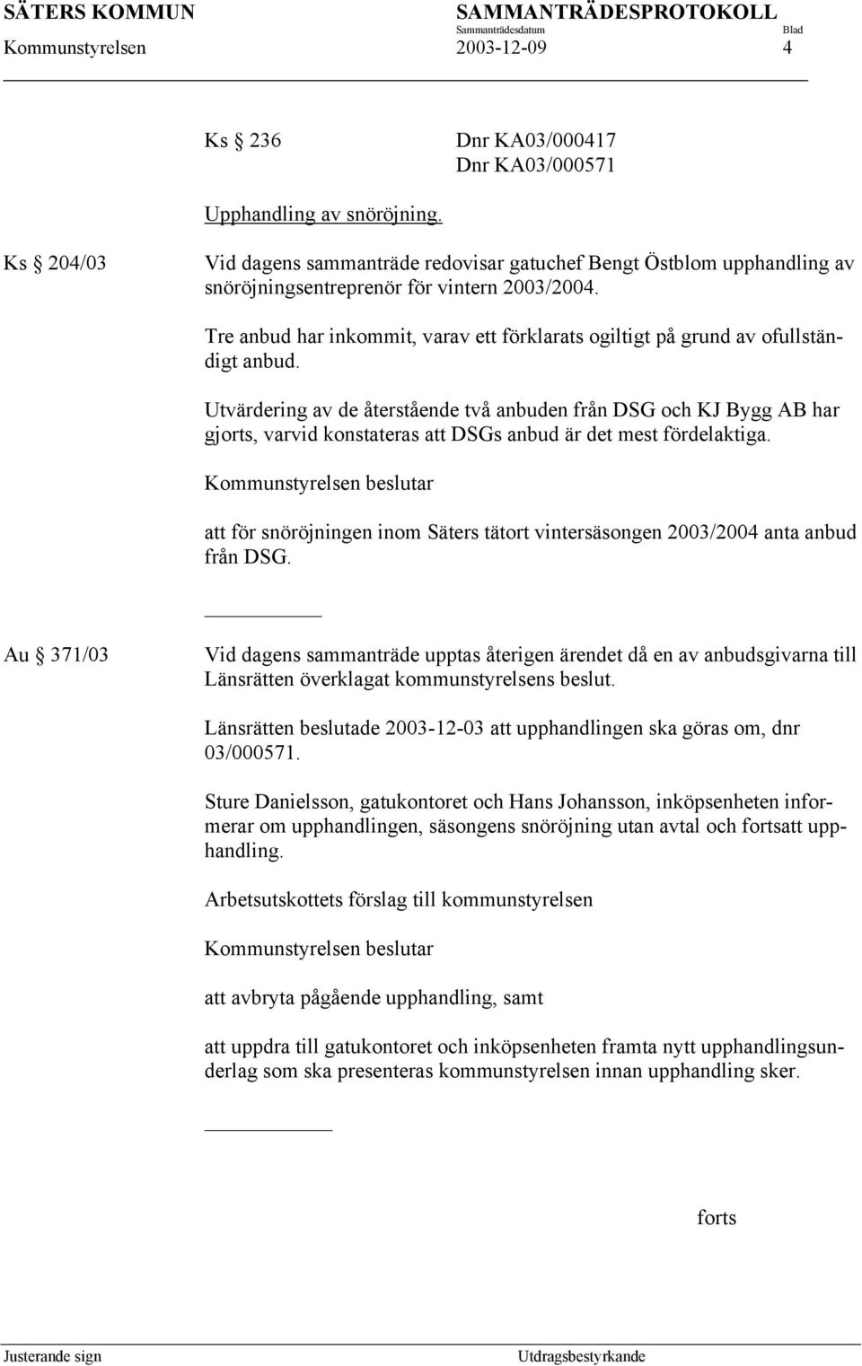 Tre anbud har inkommit, varav ett förklarats ogiltigt på grund av ofullständigt anbud.