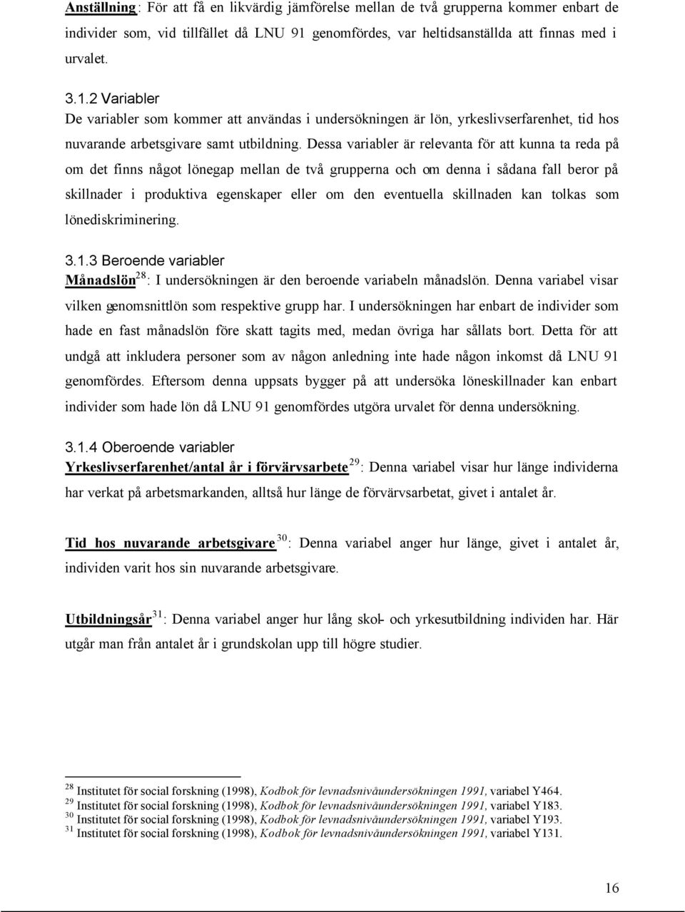 2 Variabler De variabler som kommer att användas i undersökningen är lön, yrkeslivserfarenhet, tid hos nuvarande arbetsgivare samt utbildning.