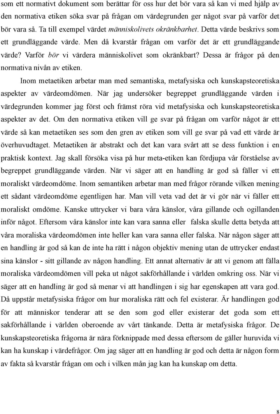 Varför bör vi värdera människolivet som okränkbart? Dessa är frågor på den normativa nivån av etiken.