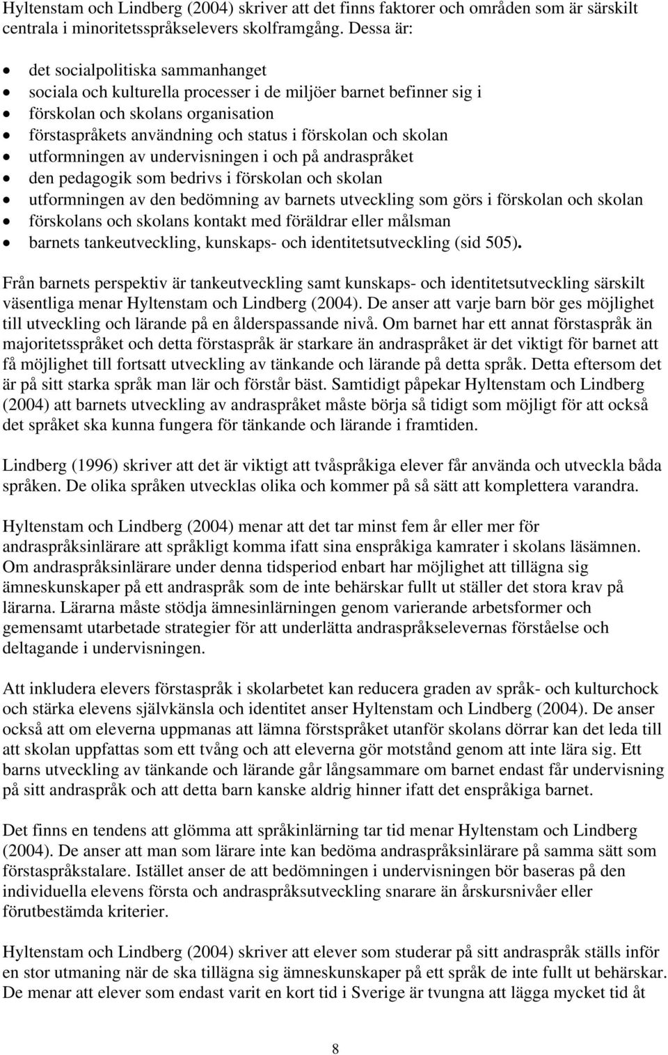 skolan utformningen av undervisningen i och på andraspråket den pedagogik som bedrivs i förskolan och skolan utformningen av den bedömning av barnets utveckling som görs i förskolan och skolan