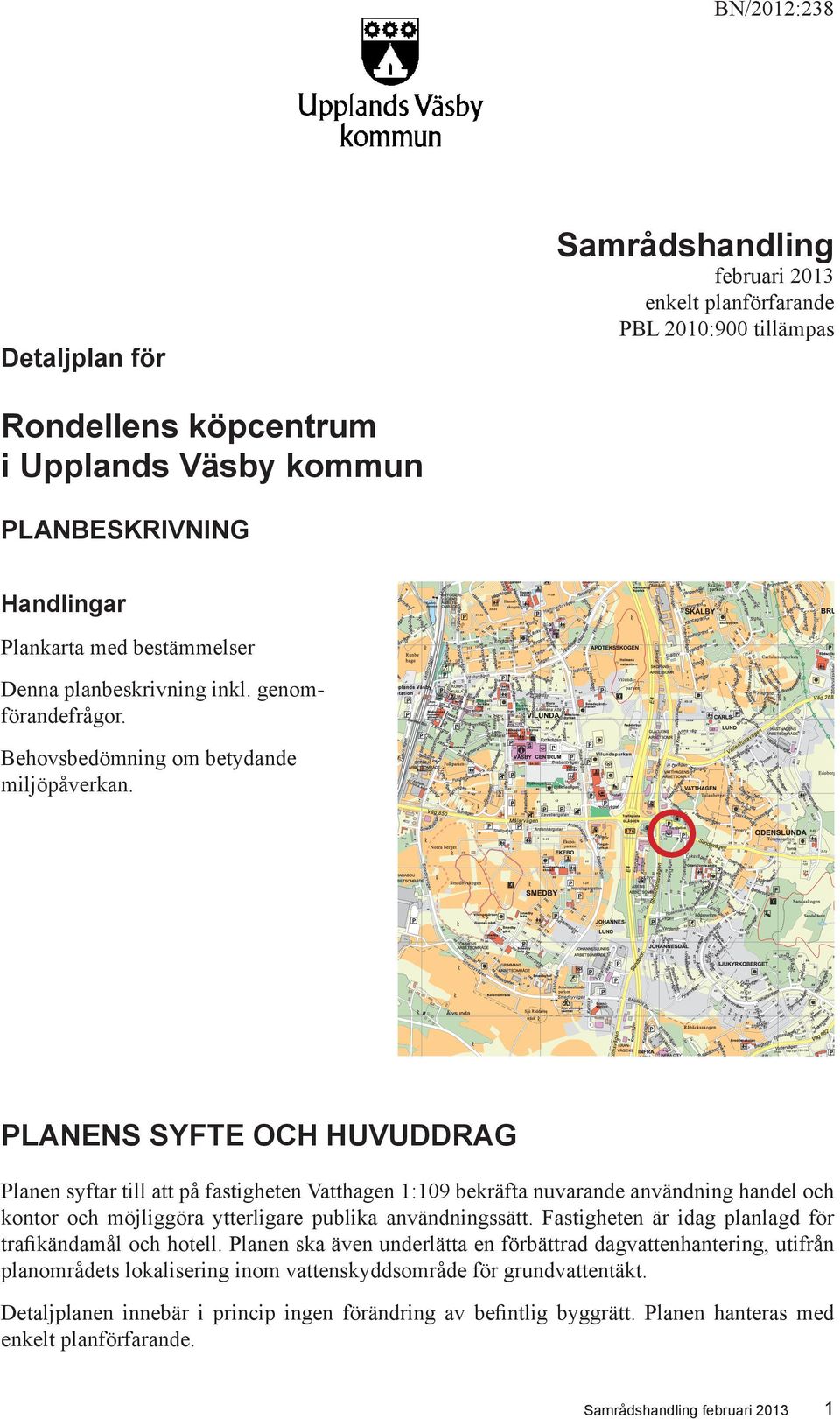 PLANENS SYFTE OCH HUVUDDRAG Planen syftar till att på fastigheten Vatthagen 1:109 bekräfta nuvarande användning handel och kontor och möjliggöra ytterligare publika användningssätt.