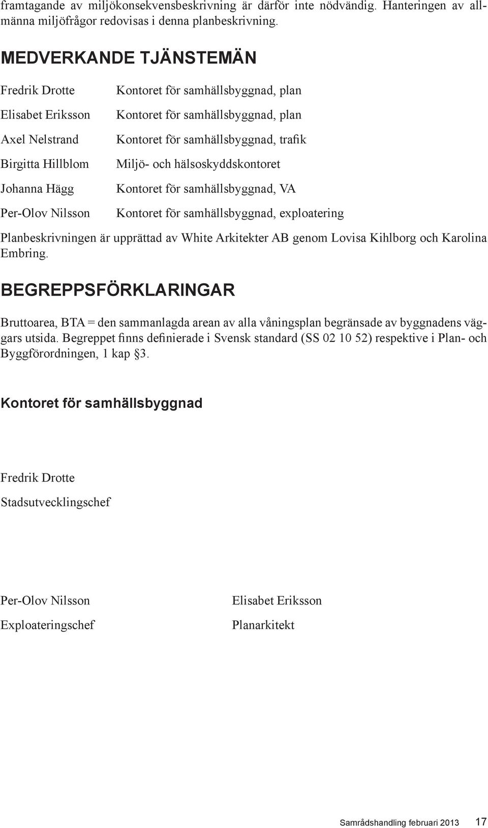 för samhällsbyggnad, trafik Miljö- och hälsoskyddskontoret Kontoret för samhällsbyggnad, VA Kontoret för samhällsbyggnad, exploatering Planbeskrivningen är upprättad av White Arkitekter AB genom