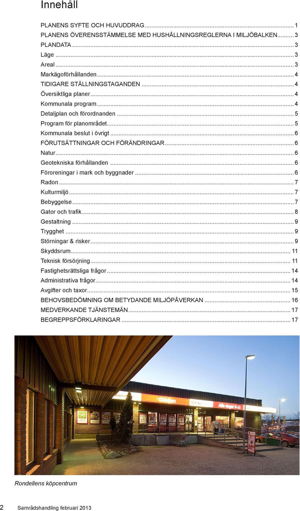 .. 6 Geotekniska förhållanden... 6 Föroreningar i mark och byggnader... 6 Radon... 7 Kulturmiljö... 7 Bebyggelse... 7 Gator och trafik... 8 Gestaltning... 9 Trygghet... 9 Störningar & risker.