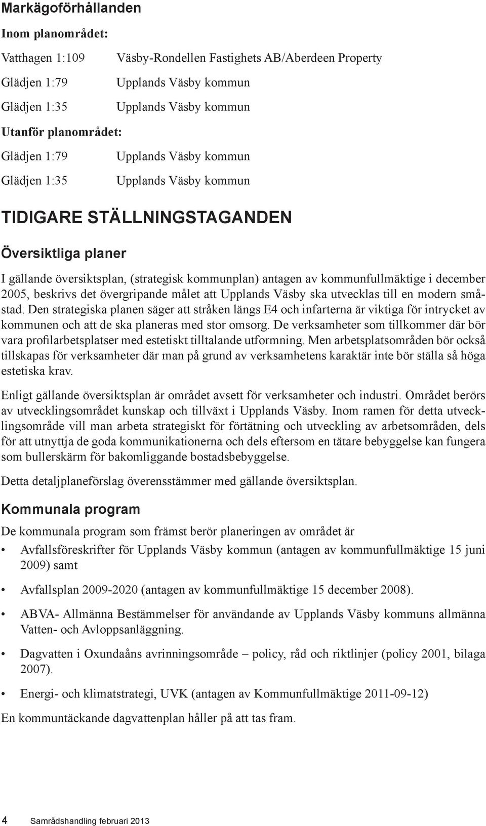 december 2005, beskrivs det övergripande målet att Upplands Väsby ska utvecklas till en modern småstad.