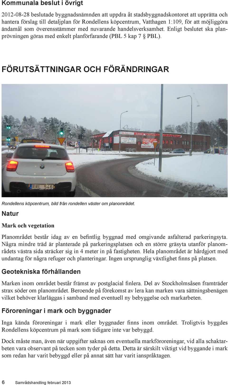 FÖRUTSÄTTNINGAR OCH FÖRÄNDRINGAR Rondellens köpcentrum, bild från rondellen väster om planområdet.