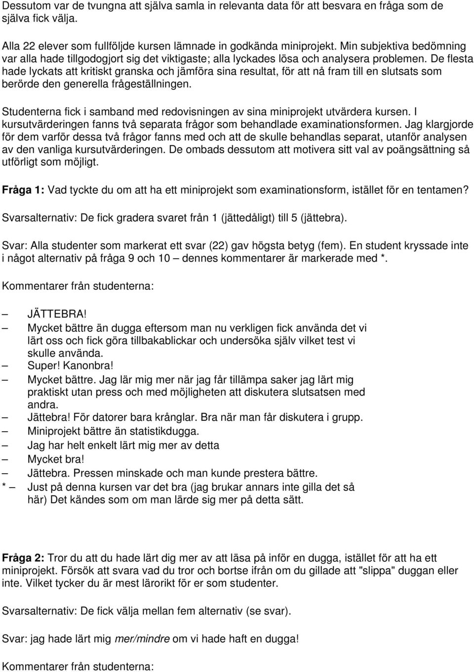 De flesta hade lyckats att kritiskt granska och jämföra sina resultat, för att nå fram till en slutsats som berörde den generella frågeställningen.