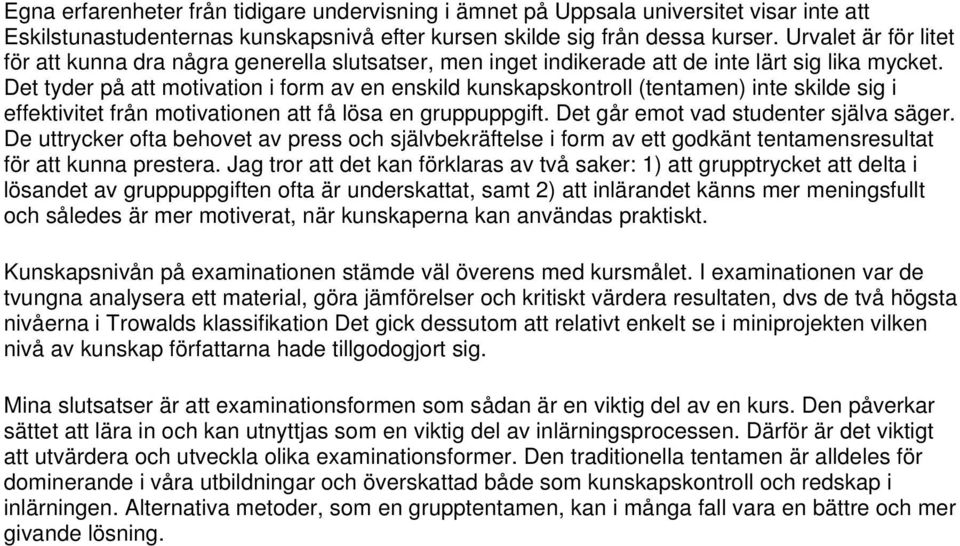 Det tyder på att motivation i form av en enskild kunskapskontroll (tentamen) inte skilde sig i effektivitet från motivationen att få lösa en gruppuppgift. Det går emot vad studenter själva säger.