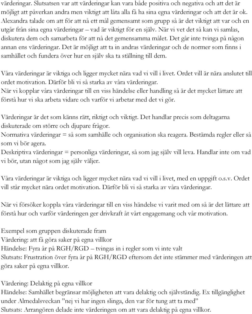 När vi vet det så kan vi samlas, diskutera dem och samarbeta för att nå det gemensamma målet. Det går inte tvinga på någon annan ens värderingar.