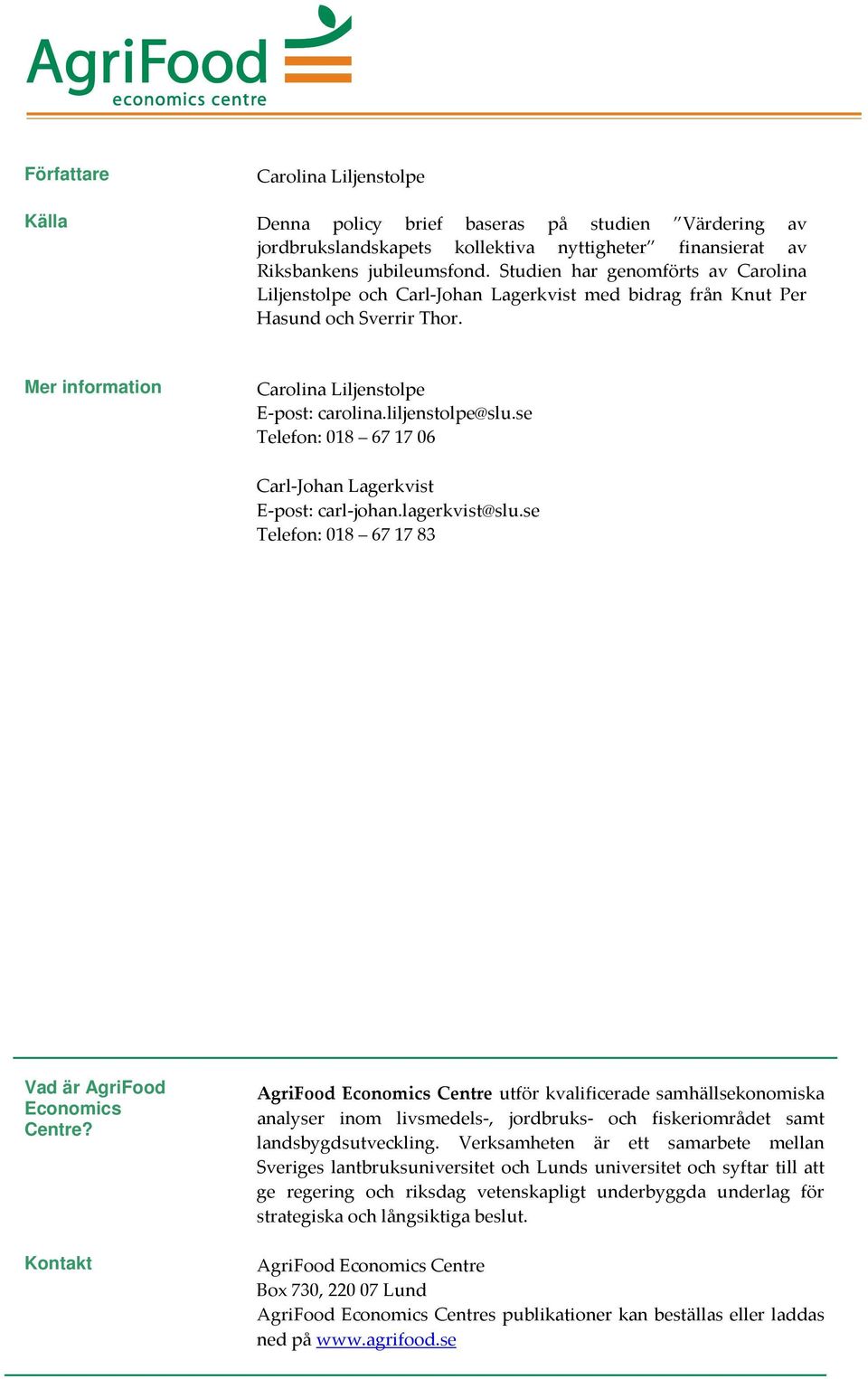 se Telefon: 018 67 17 06 Carl-Johan Lagerkvist E-post: carl-johan.lagerkvist@slu.se Telefon: 018 67 17 83 Vad är AgriFood Economics Centre?
