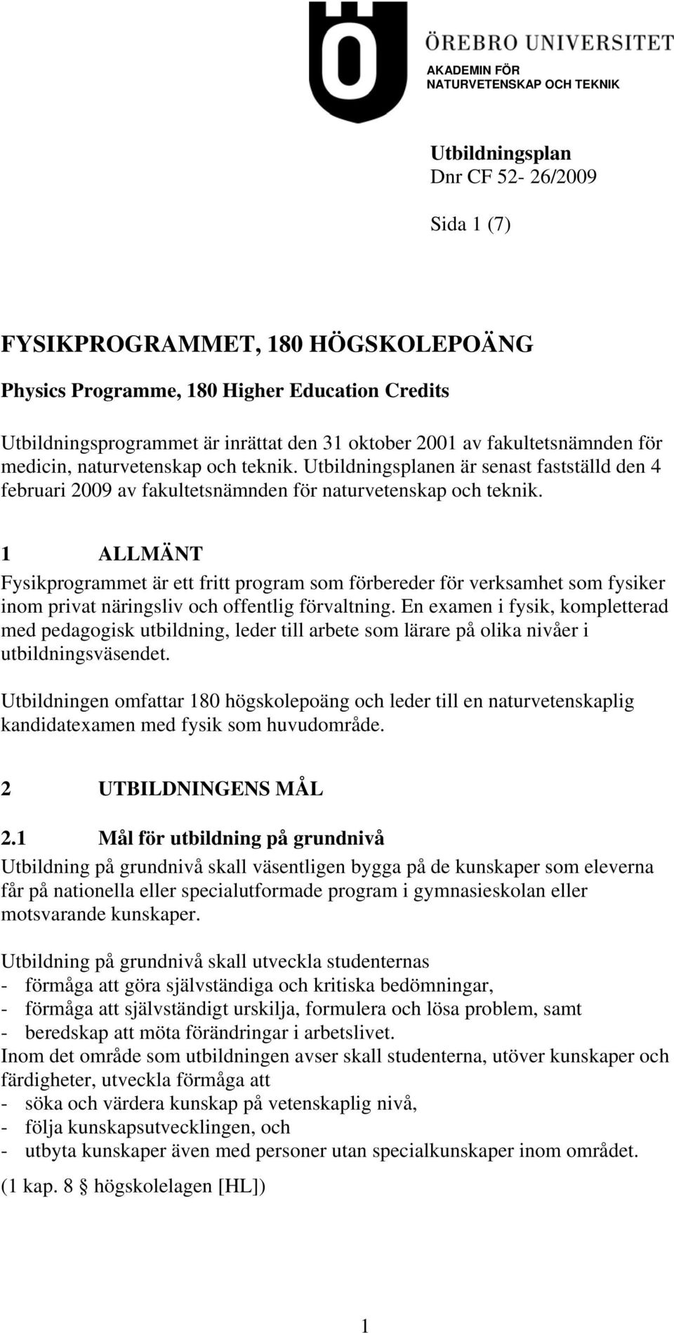 1 ALLMÄNT Fysikprogrammet är ett fritt program som förbereder för verksamhet som fysiker inom privat näringsliv och offentlig förvaltning.