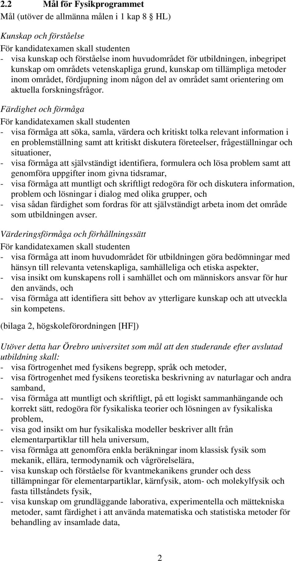 Färdighet och förmåga För kandidatexamen skall studenten - visa förmåga att söka, samla, värdera och kritiskt tolka relevant information i en problemställning samt att kritiskt diskutera företeelser,