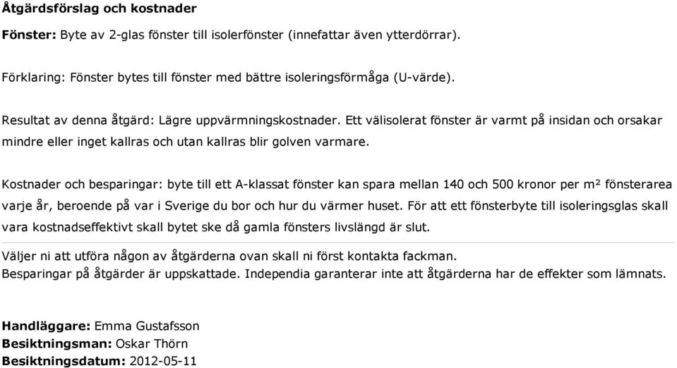 Kostnader och besparingar: byte till ett A-klassat fönster kan spara mellan 140 och 500 kronor per m² fönsterarea varje år, beroende på var i Sverige du bor och hur du värmer huset.